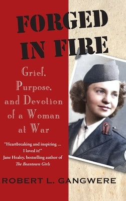 Forged in Fire: Grief, Purpose, and Devotion of a Woman at War by Gangwere, Robert L.