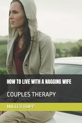 How to Live with a Nagging Wife: Couples Therapy by Rupp, Miller