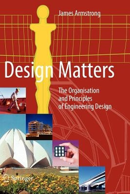 Design Matters: The Organisation and Principles of Engineering Design by Armstrong, James
