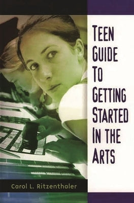 Teen Guide to Getting Started in the Arts by Ritzenthaler, Carol
