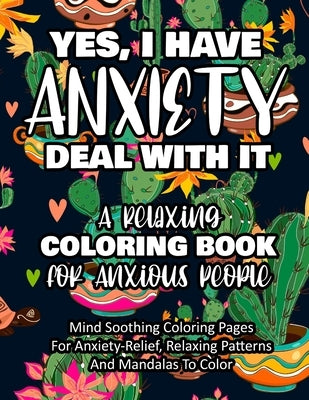 Yes, I Have Anxiety Deal With It - A Relaxing Coloring Book for Anxious People: Mind Soothing Coloring Pages For Anxiety-Relief, Relaxing Patterns And by Publishing, Livinglifetotally