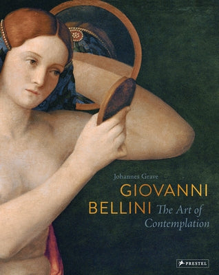 Giovanni Bellini: The Art of Contemplation by Grave, Johannes