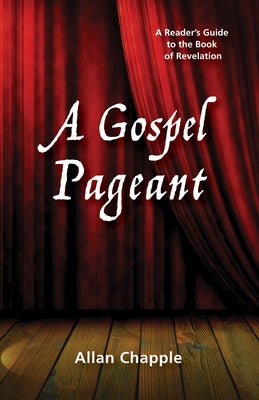 A Gospel Pageant: A Reader's Guide to the Book of Revelation by Chapple, Allan Leslie