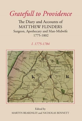 `Gratefull to Providence': The Diary and Accounts of Matthew Flinders, Surgeon, Apothecary and Man-Midwife, 1775-1802: Volume I: 1775-1784 by Beardsley, Martyn