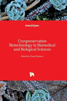 Cryopreservation Biotechnology in Biomedical and Biological Sciences by Bozkurt, Yusuf