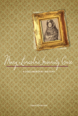 Mary Lincoln's Insanity Case: A Documentary History by Emerson, Jason