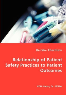 Relationship of Patient Safety Practices to Patient Outcomes by Thornlow, Deirdre