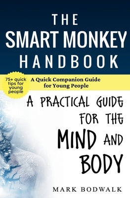 The Smart Monkey Handbook: A Quick Companion Guide for Young People: A Quick Companion Guide for Young People: A Practical Guide for Young People: A Q by Bodwalk, Mark
