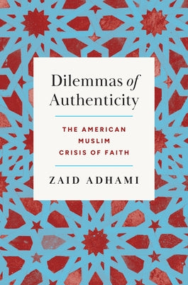 Dilemmas of Authenticity: The American Muslim Crisis of Faith by Adhami, Zaid
