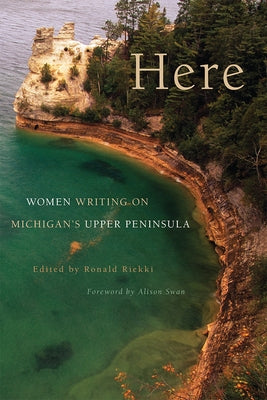 Here: Women Writing on Michigan's Upper Peninsula by Riekki, Ronald