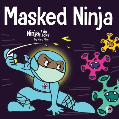 Masked Ninja: A Children's Book About Kindness and Preventing the Spread of Racism and Viruses by Nhin, Mary