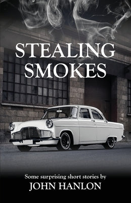 Stealing Smokes: Some Surprising Short Stories by Hanlon, John