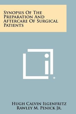 Synopsis Of The Preparation And Aftercare Of Surgical Patients by Ilgenfritz, Hugh Calvin