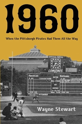 1960: When the Pittsburgh Pirates Had Them All the Way by Stewart, Wayne