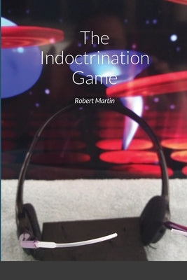 The Indoctrination Game by Martin, Robert