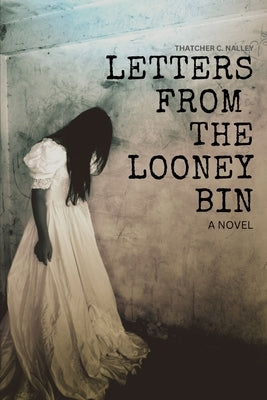 Letters From The Looney Bin by Nalley, Thatcher C.