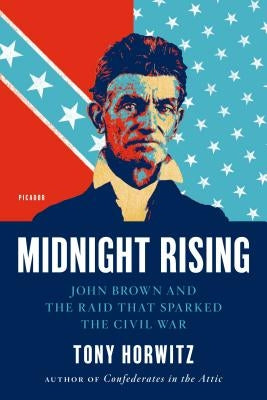 Midnight Rising: John Brown and the Raid That Sparked the Civil War by Horwitz, Tony