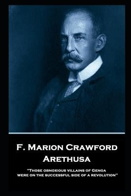 F. Marion Crawford - Arethusa: 'Those obnoxious villains of Genoa were on the successful side of a revolution'' by Crawford, Francis Marion