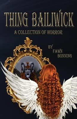 Thing Bailiwick: A Collection of Horror by Bonning, Fawn