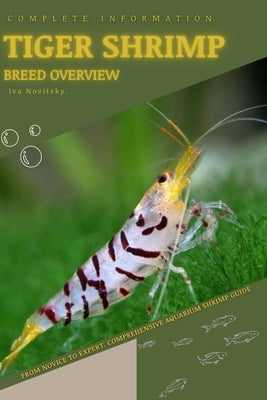 Tiger Shrimp: From Novice to Expert. Comprehensive Aquarium shrimp Guide by Novitsky, Iva