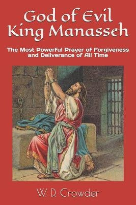 God of Evil King Manasseh: The Most Powerful Prayer of Forgiveness and Deliverance of All Time by Crowder, W. D.