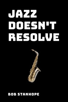 Jazz Doesn't Resolve by Stanhope, Bob