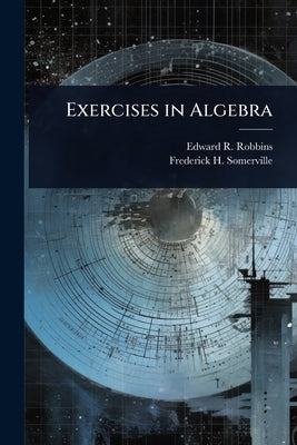 Exercises in Algebra by Robbins, Edward R. 1870-