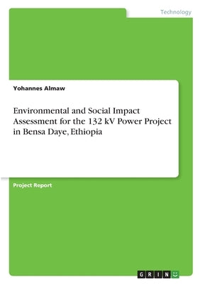 Environmental and Social Impact Assessment for the 132 kV Power Project in Bensa Daye, Ethiopia by Almaw, Yohannes