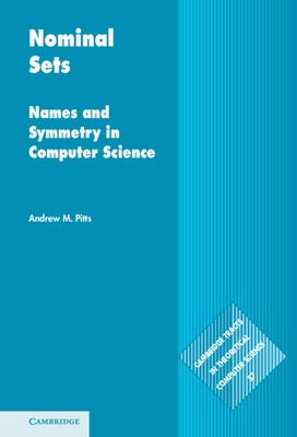 Nominal Sets: Names and Symmetry in Computer Science by Pitts, Andrew M.