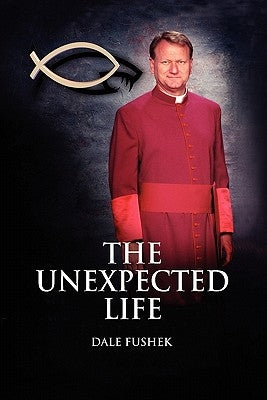 The Unexpected Life by Fushek, Dale