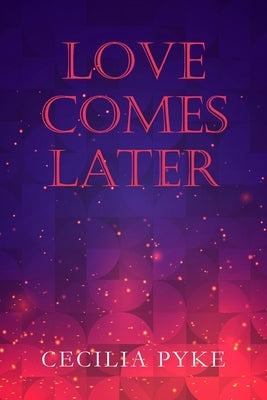 Love Comes Later by Pyke, Cecilia