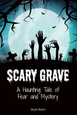 Scary Grave: A Haunting Tale of Fear and Mystery by Rukh, Shah