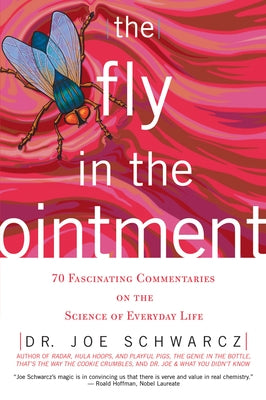 The Fly in the Ointment: 70 Fascinating Commentaries on the Science of Everyday Life by Schwarcz, Joe