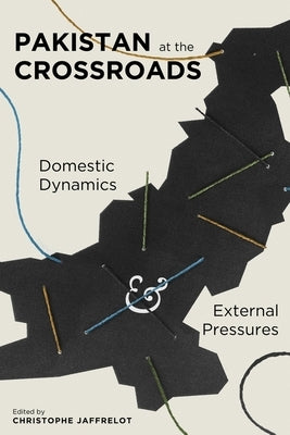 Pakistan at the Crossroads: Domestic Dynamics and External Pressures by Jaffrelot, Christophe