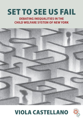 Set to See Us Fail: Debating Inequalities in the Child Welfare System of New York by Castellano, Viola