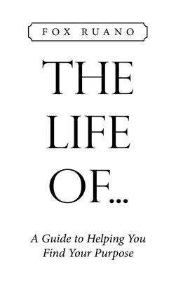 The Life Of...: A Guide to Helping You Find Your Purpose by Ruano, Fox