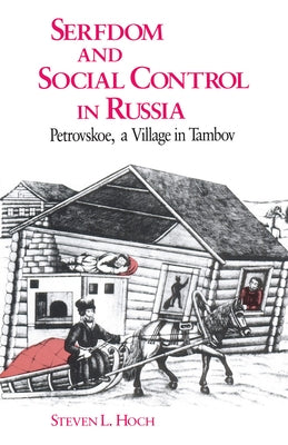 Serfdom and Social Control in Russia: Petrovskoe, a Village in Tambov by Hoch, Steven L.