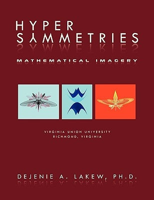 Hyper Symmetries: Mathematical Imagery by Lakew, Dejenie A.