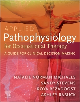 Applied Pathophysiology for Occupational Therapy: A Guide for Clinical Decision Making: A Guide for Clinical Decision Making by Michaels, Natalie