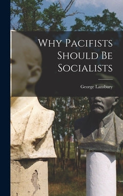 Why Pacifists Should Be Socialists by Lansbury, George 1859-1940