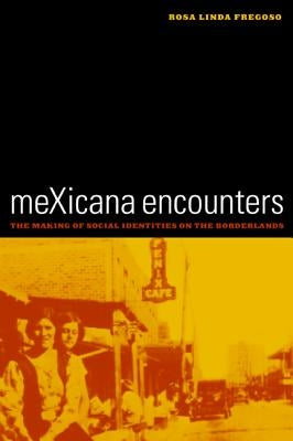 Mexicana Encounters: The Making of Social Identities on the Borderlands by Fregoso, Rosa Linda