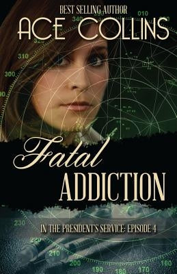 Fatal Addiction: In the President's Service Episode Four by Collins, Ace