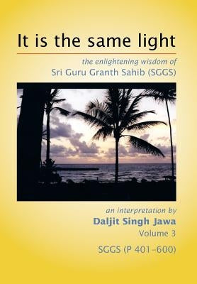 It is the same light: the enlightening wisdom of Sri Guru Granth Sahib (SGGS) by Jawa, Daljit Singh