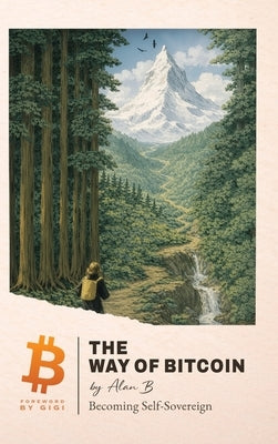 The Way of Bitcoin: Becoming Self-Sovereign by B, Alan