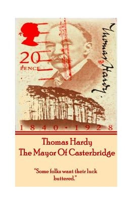 Thomas Hardy's The Mayor Of Casterbridge: "Some folks want their luck buttered." by Hardy, Thomas