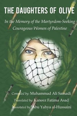 The Daughters of Olive: In the Memory of the Martyrdom-Seeking Courageous Women of Palestine by Fatima Asad, Kaneez