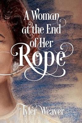 A Woman at the End of Her Rope by Weaver, Tyler Alan
