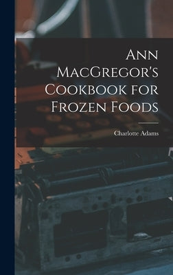 Ann MacGregor's Cookbook for Frozen Foods by Adams, Charlotte 1899-