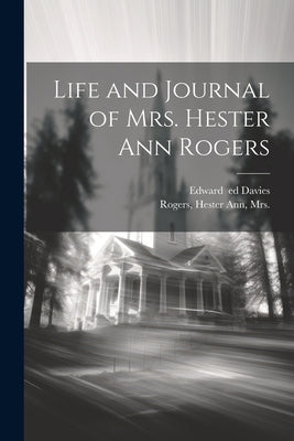 Life and Journal of Mrs. Hester Ann Rogers by Rogers, Hester Ann