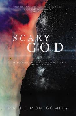 Scary God: Introducing the Fear of the Lord to the Postmodern Church by Montgomery, Mattie